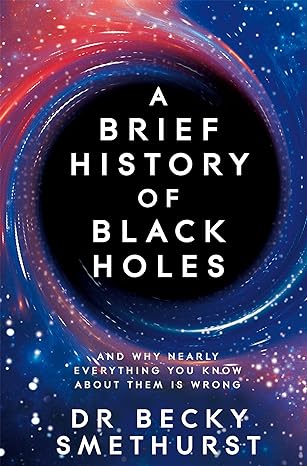 Book cover image of A Brief History of Black Holes: And why nearly everything you know about them is wrong