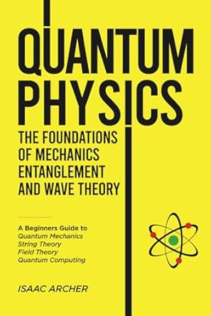 Book cover image of Quantum Physics: The Foundations of Mechanics, Entanglement and Wave Theory